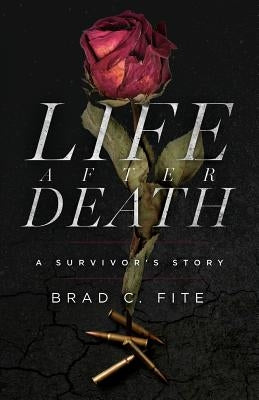 Life after Death: A Survivor's Story by Fite, Brad C.