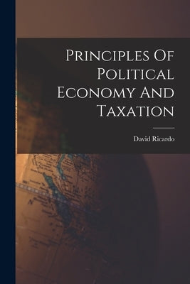 Principles Of Political Economy And Taxation by Ricardo, David