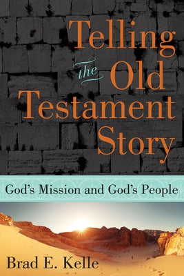 Telling the Old Testament Story: God's Mission and God's People by Kelle, Brad E.