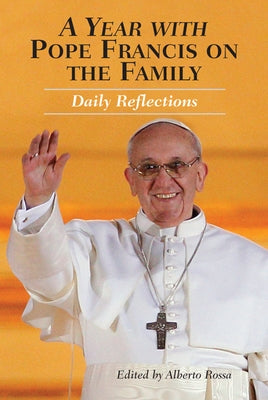 A Year with Pope Francis on the Family: Daily Reflections by Rossa, Alberto