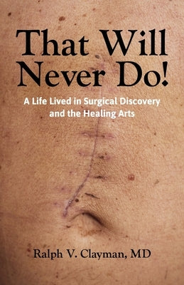That Will Never Do!: A Life Lived in Surgical Discovery and the Healing Arts by Clayman, Ralph
