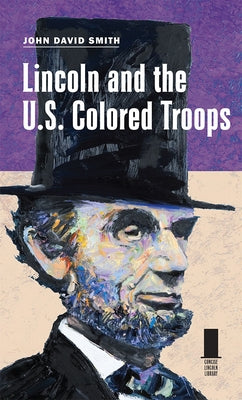 Lincoln and the U.S. Colored Troops by Smith, John David