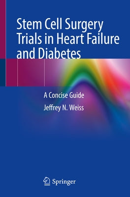 Stem Cell Surgery Trials in Heart Failure and Diabetes: A Concise Guide by Weiss, Jeffrey N.