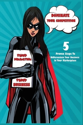 Dominate Your Competition: 5 Proven Steps to Differentiate Your Business in Your Marketplace by McMullan, Christopher D.