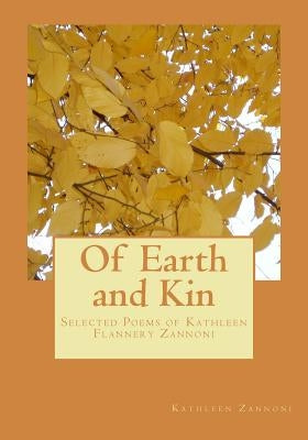 Of Earth and Kin: Selected Poems of Kathleen Flannery Zannoni by Zannoni, Kathleen