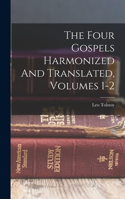The Four Gospels Harmonized And Translated, Volumes 1-2 by (Graf), Leo Tolstoy