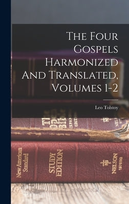 The Four Gospels Harmonized And Translated, Volumes 1-2 by (Graf), Leo Tolstoy