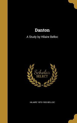 Danton: A Study by Hilaire Belloc by Belloc, Hilaire 1870-1953