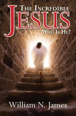 The Incredible Jesus: Who Is He? by James, William N.
