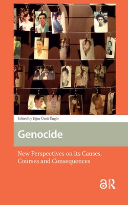 Genocide: New Perspectives on its Causes, Courses and Consequences by Üngör, Ugur