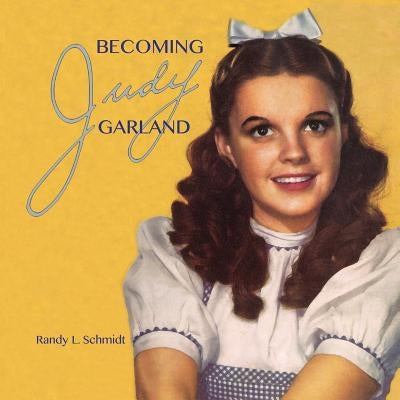 Becoming Judy Garland by Schmidt, Randy L.