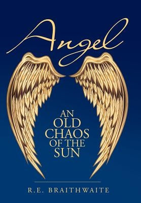 Angel: An Old Chaos of the Sun by Braithwaite, R. E.