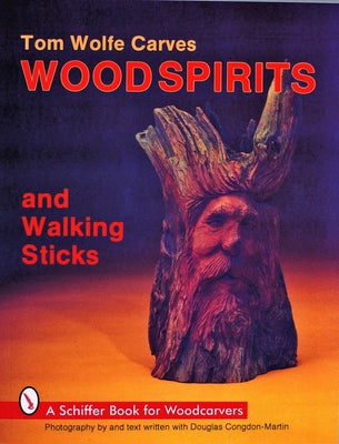 Tom Wolfe Carves Woodspirits and Walking Sticks by Wolfe, Tom