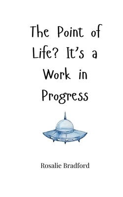 The Point of Life? It's a Work in Progress by Bradford, Rosalie