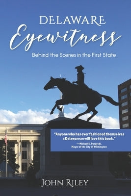 Delaware Eyewitness: Behind the Scenes in the First State by Riley, John