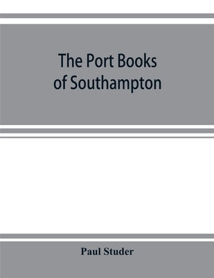 The port books of Southampton by Studer, Paul