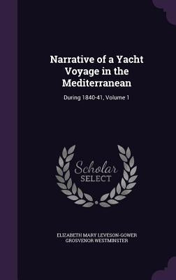 Narrative of a Yacht Voyage in the Mediterranean: During 1840-41, Volume 1 by Westminster, Elizabeth Mary Leveson-Gowe
