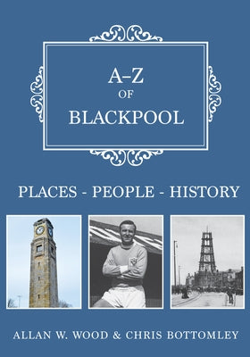 A-Z of Blackpool: Places-People-History by Wood, Allan
