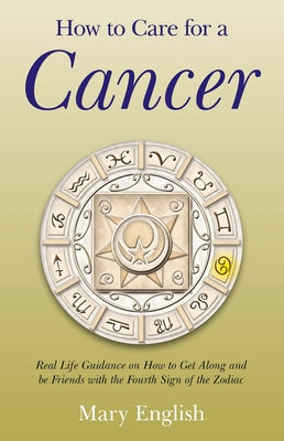 How to Care for a Cancer: Real Life Guidance on How to Get Along and Be Friends with the 4th Sign of the Zodiac by English, Mary