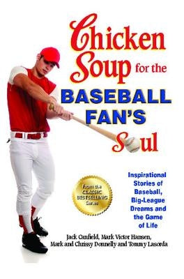 Chicken Soup for the Baseball Fan's Soul: Inspirational Stories of Baseball, Big-League Dreams and the Game of Life by Canfield, Jack