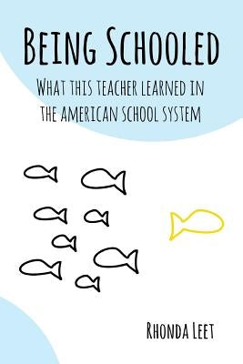 Being Schooled: What This Teacher Learned In The American School System by Leet, Rhonda