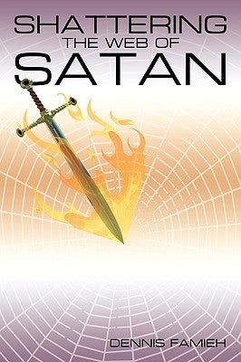 Shattering the Web of Satan by Famieh, Dennis