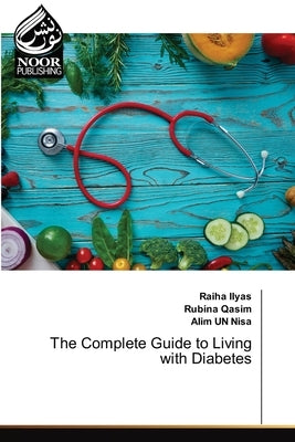 The Complete Guide to Living with Diabetes by Ilyas, Raiha