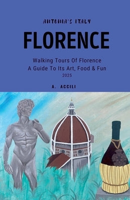 Antonia's Italy - Florence - Walking Tours of Florence - A Guide to Its Art, Food & Fun, 2025 by Sterling, Toni