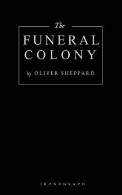 The Funeral Colony by Sheppard, Oliver