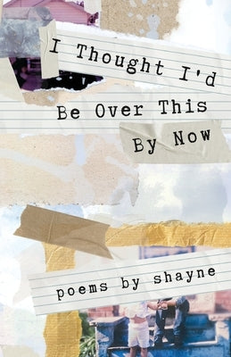 I Thought I'd Be Over This By Now by Shayne
