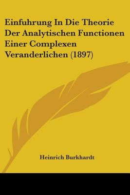 Einfuhrung In Die Theorie Der Analytischen Functionen Einer Complexen Veranderlichen (1897) by Burkhardt, Heinrich