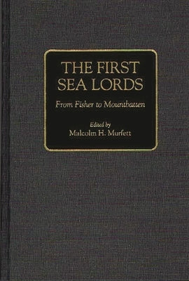 The First Sea Lords: From Fisher to Mountbatten by Murfett, Malcolm H.