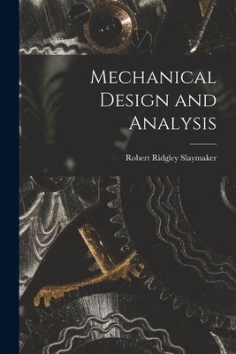 Mechanical Design and Analysis by Slaymaker, Robert Ridgley