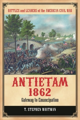 Antietam 1862: Gateway to Emancipation by Whitman, T. Stephen