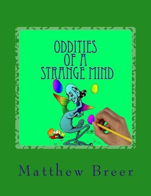 Oddities of a Strange Mind: An adult coloring book, Inspired by illustrations of old! by Breer, Matthew E.