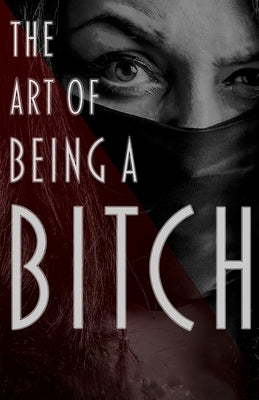 The Art of Being a Bitch: Putting Yourself First and Being at Peace with your Inner Bitch by Mendoza, K. C.