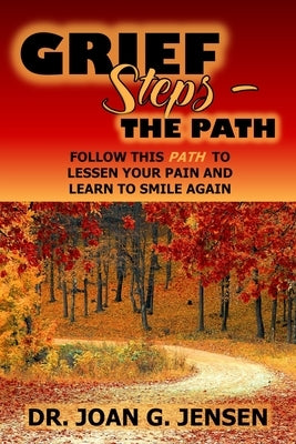 Grief Steps: The PATH: Follow this PATH to Lessen your Pain and Learn to Smile Again! by Jensen, Joan G.