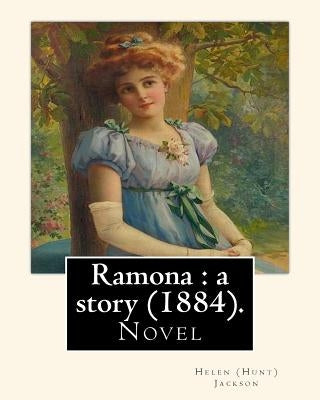 Ramona: a story (1884). By: Helen (Hunt) Jackson: Ramona is an 1884 American novel written by Helen Hunt Jackson. by Jackson, Helen (Hunt)