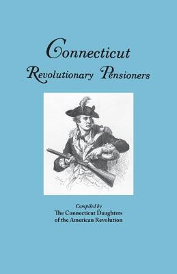 Connecticut Revolutionary Pensioners by Connecticut Society Daughters of the Ame