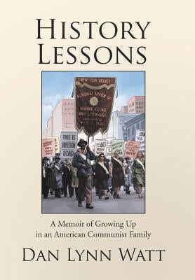 History Lessons: A Memoir of Growing Up in an American Communist Family by Watt, Dan Lynn