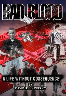 Bad Blood: A Life Without Consequence by Roundsley, David Brent