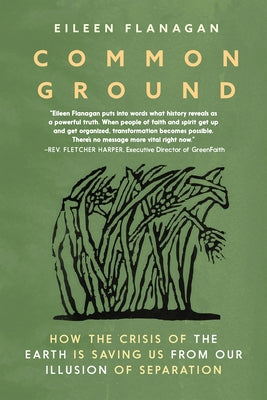 Common Ground: How the Crisis of the Earth Is Saving Us from Our Illusion of Separation by Flanagan, Eileen