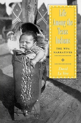Life Among the Texas Indians: The Wpa Narratives by Vere, David La