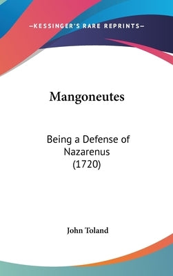 Mangoneutes: Being a Defense of Nazarenus (1720) by Toland, John