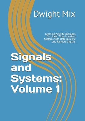 Signals and Systems: Volume 1: Learning Activity Packages for Linear Time-Invariant Systems with Deterministic and Random Signals by Mix, Dwight F.