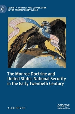 The Monroe Doctrine and United States National Security in the Early Twentieth Century by Bryne, Alex