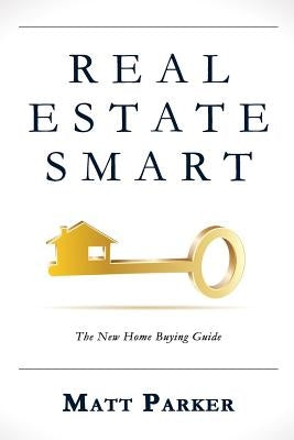 Real Estate Smart: The New Home Buying Guide (Color Version) by Parker, Matt