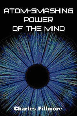Atom-Smashing Power of Mind by Fillmore, Charles