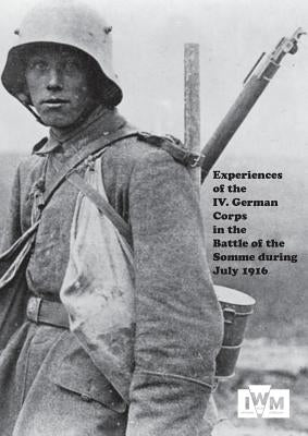 Experiences of the IV German Corps in the Battle of the Somme During July 1916. by Anon
