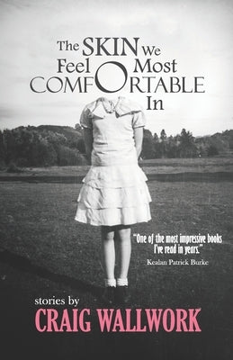 The Skin We Feel Most Comfortable In: A Collection of Short Stories by Wallwork, Craig